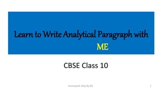 Learn to Write Analytical Paragraph with
Homework Help By RG 1
CBSE Class 10
ME
 