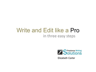 Write and Edit like a Pro
in three easy steps
Elizabeth Carter
 