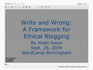 Write and Wrong: A Framework for Ethical Blogging By Wade Kwon Sept. 26, 2009 WordCamp Birmingham 