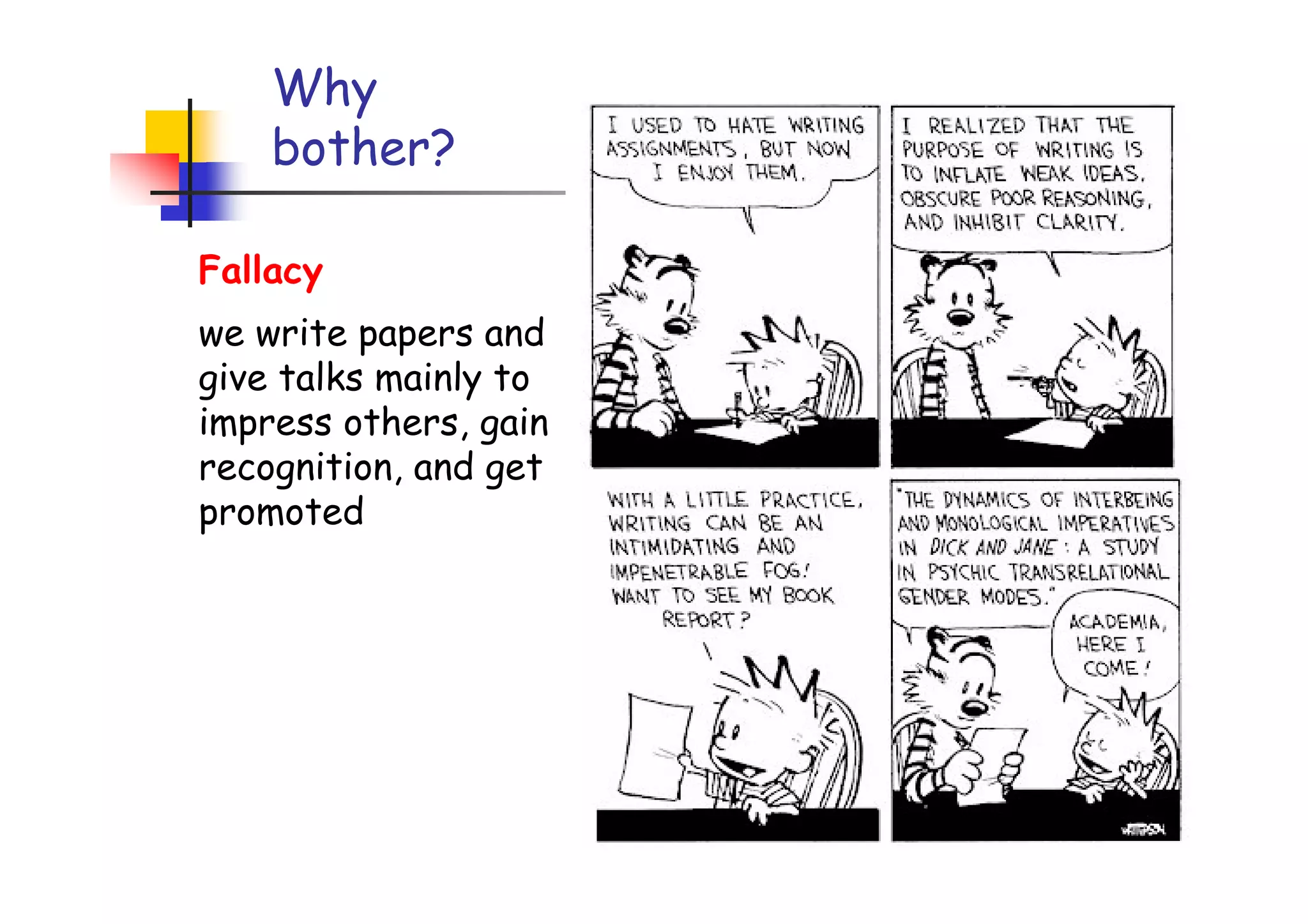 Why
    bother?

Fallacy                Good papers and
we write papers and
give talks mainly to
                         talks are a
impress others, gain
recognition, and get
                        fundamental
promoted                   part of
                          research
                         excellence
 