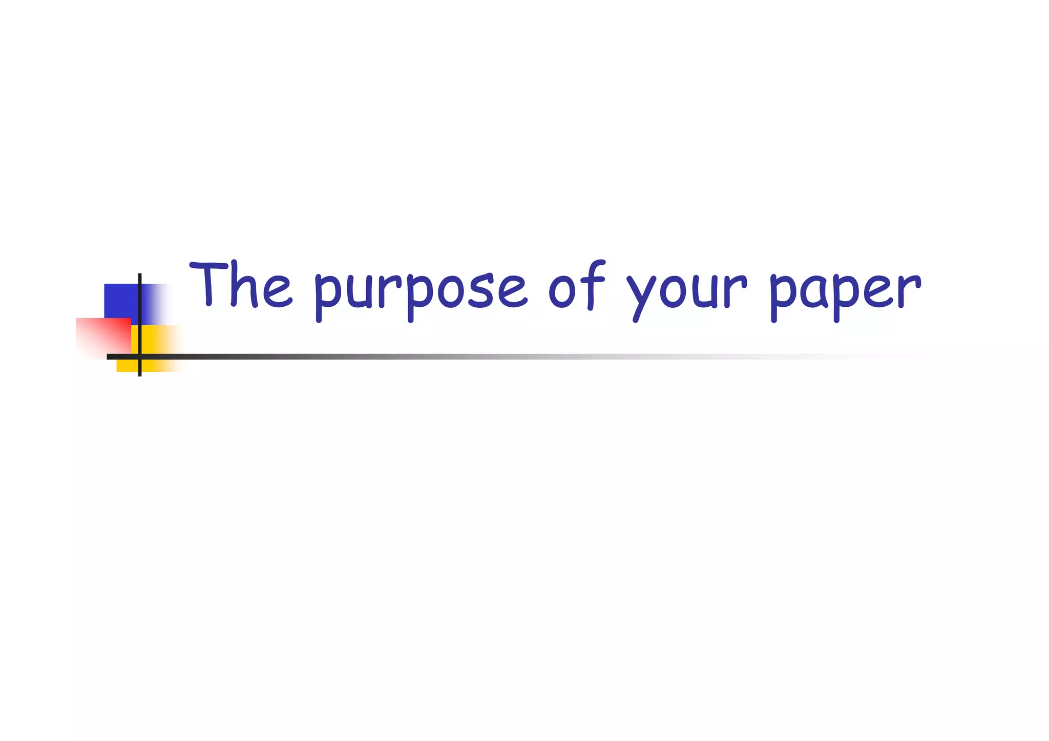 The purpose of your paper
 