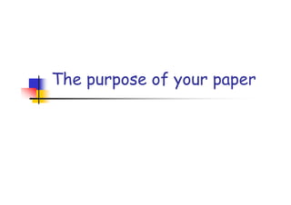 The purpose of your paper
 