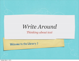 Welcome to the Library :)
Write Around
Thinking about text
Tuesday, March 11, 2014
 