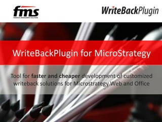 Budgeting and forecasting




 WriteBackPlugin for MicroStrategy

Tool for faster and cheaper development of customized
 writeback solutions for Microstrategy Web and Office
 