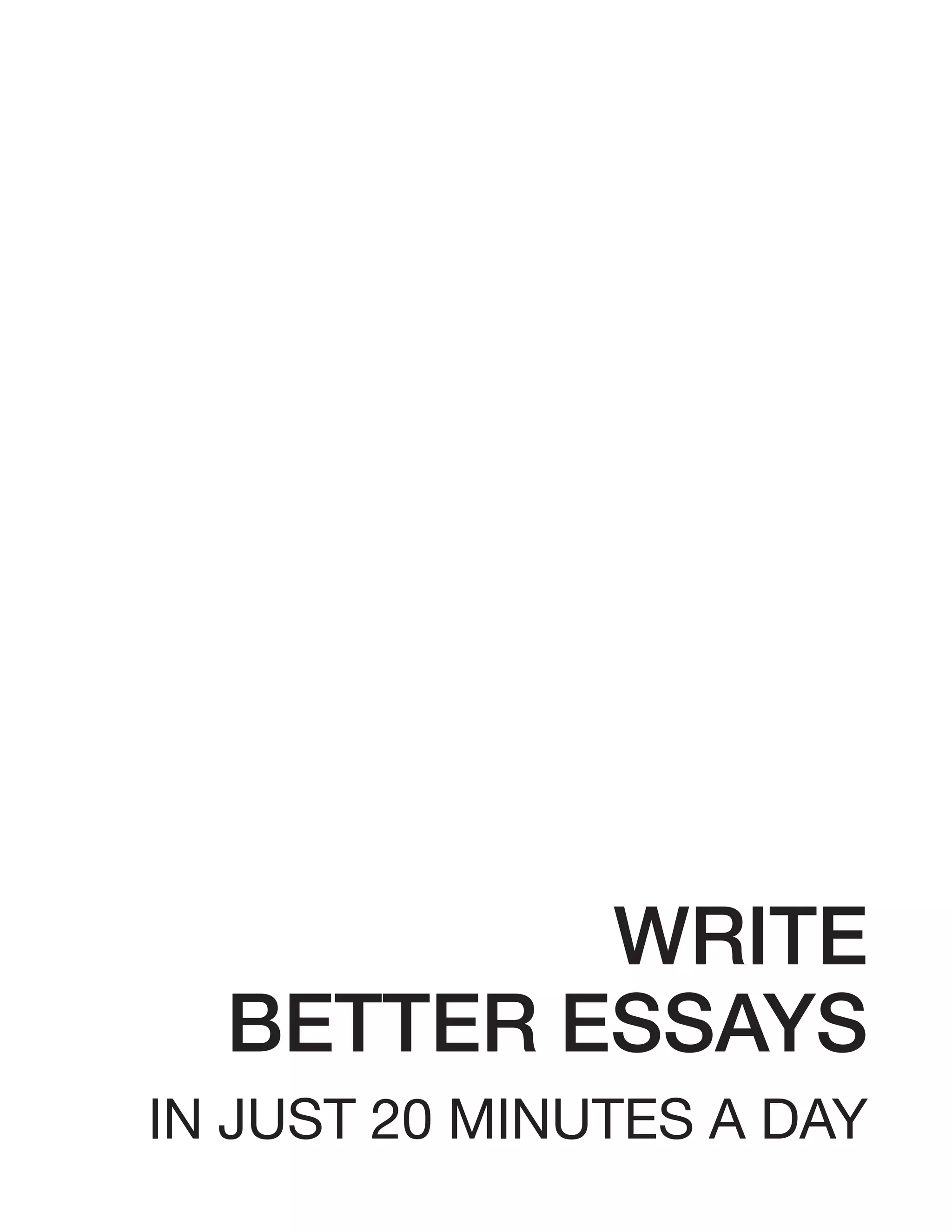 WRITE
BETTER ESSAYS
IN JUST 20 MINUTES A DAY
 