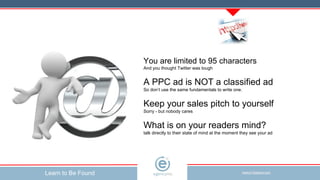 You are limited to 95 characters And you thought Twitter was tough A PPC ad is NOT a classified ad  So don’t use the same ...
