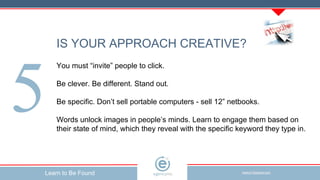 IS YOUR APPROACH CREATIVE? You must “invite” people to click. Be clever. Be different. Stand out. Be specific. Don’t sell ...