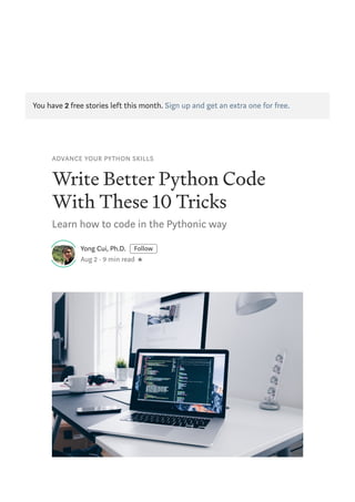 ADVANCE YOUR PYTHON SKILLS
!"#$%&'%$$%"&()$*+,&-+.%
!#$*&/*%0%&12&/"#340
Learn how to code in the Pythonic way
Yong Cui, Ph.D. Follow
Aug 2 · 9 min read
You have 2 free stories left this month. Sign up and get an extra one for free.
:
 