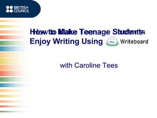 How to Make Teenage Students Enjoy Writing Using  Writeboard with Caroline Tees How to Make Teenage Students 