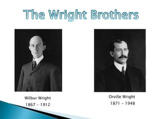 Wilbur Wright   Orville Wright

1867 - 1912     1871 - 1948
 