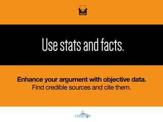 Usestatsandfacts.
Enhance your argument with objective data.
Find credible sources and cite them.
 