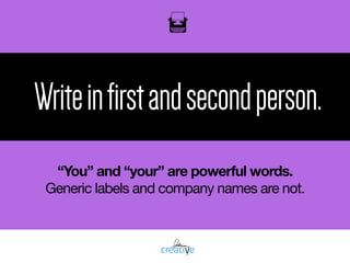 oil
Writeinfirstandsecondperson.
“You” and “your” are powerful words.
Generic labels and company names are not.
 
