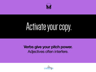 oil
Activateyourcopy.
Verbs give your pitch power.
Adjectives often interfere.
 