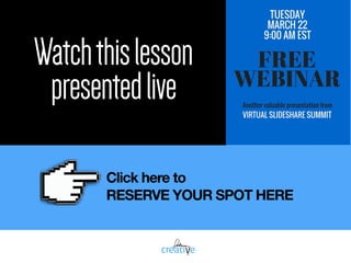 Click here to  
RESERVE YOUR SPOT HERE
Watchthislesson 
presentedlive
 