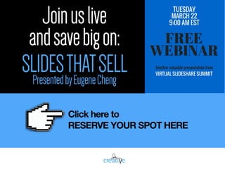 Click here to  
RESERVE YOUR SPOT HERE
Joinuslive
andsavebigon:
SLIDESTHATSELLPresentedbyEugeneCheng
 