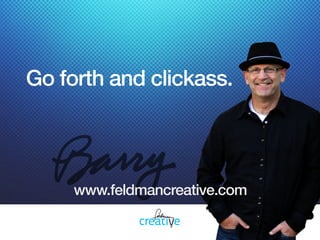  
Go forth and clickass.
www.feldmancreative.com
 