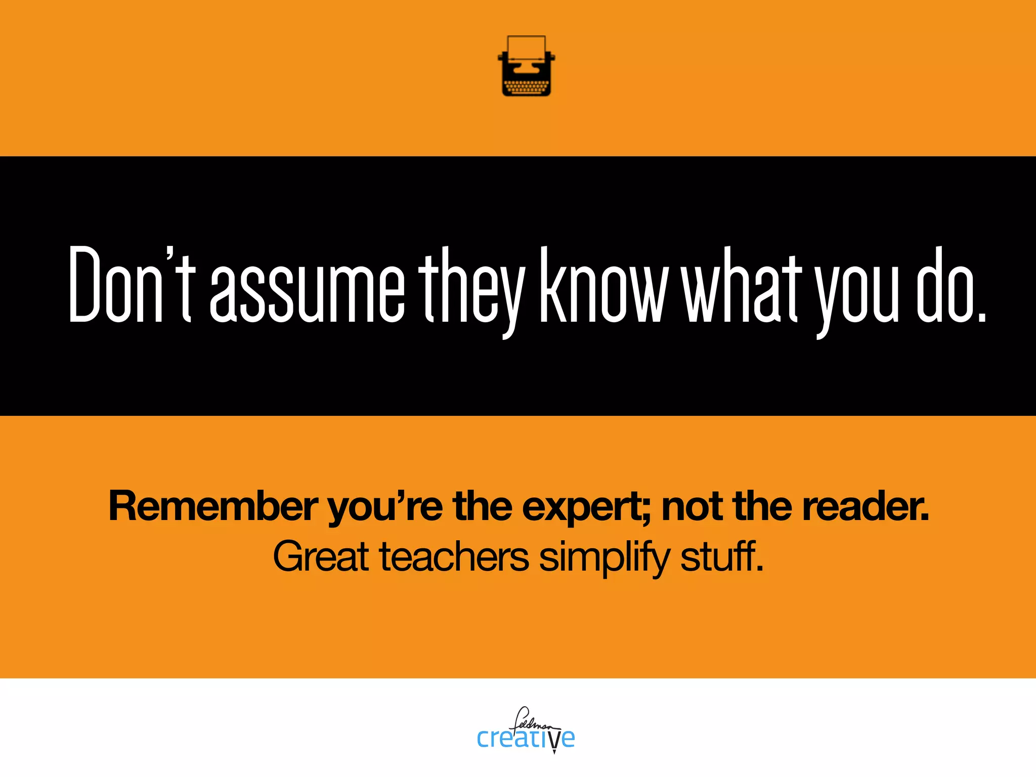 Stayfocusedonthereader.
Your reader isn’t just who you’re talking to.
He or she is who you’re talking about.
 