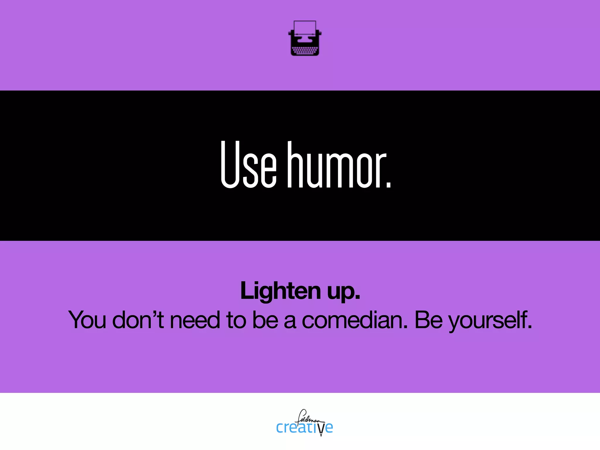 oil
Havefun.
Your copy stops working when it feels like work.
Have fun with your copy and it’ll be fun to read.

 