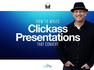 HOW TO WRITE
Clickass  
PresentationsTHAT CONVERT
 