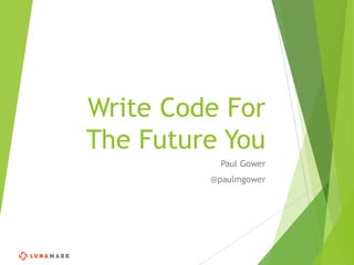 Write Code For
The Future You
Paul Gower
@paulmgower
 