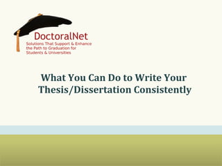 What	
  You	
  Can	
  Do	
  to	
  Write	
  Your	
  
Thesis/Dissertation	
  Consistently
!

 