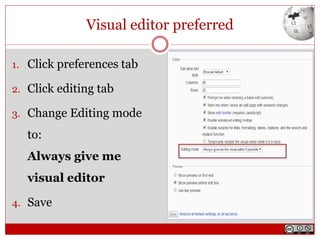 Visual editor preferred
1. Click preferences tab
2. Click editing tab
3. Change Editing mode
to:
Always give me
visual editor
4. Save
 