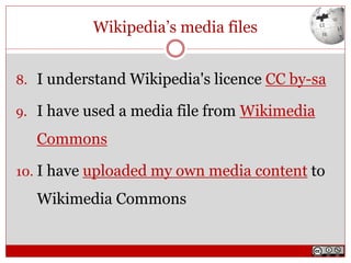 Wikipedia’s media files
8. I understand Wikipedia's licence CC by-sa
9. I have used a media file from Wikimedia
Commons
10. I have uploaded my own media content to
Wikimedia Commons
 