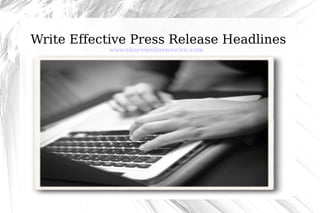 Write Effective Press Release Headlines
           www.sharewellnewswire.com
 