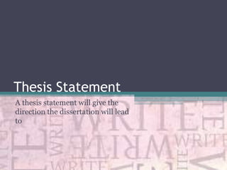 Thesis Statement
A thesis statement will give the
direction the dissertation will lead
to

 
