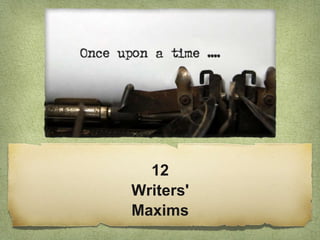 12 
Writers' 
Maxims 
 