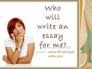 Who will write an essay for me? It seems we know the answer - www . W rite E ssay F or M e.com 