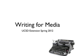 Writing for Media
  UCSD Extension Spring 2012
 