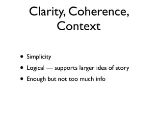 Clarity, Coherence,
         Context

• Simplicity
• Logical — supports larger idea of story
• Enough but not too much info
 