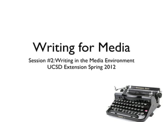 Writing for Media
Session #2: Writing in the Media Environment
        UCSD Extension Spring 2012
 