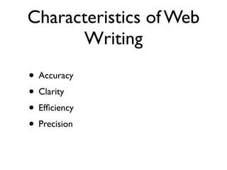 Characteristics of Web
      Writing
• Accuracy
• Clarity
• Efﬁciency
• Precision
 