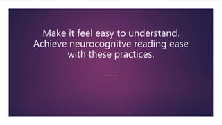 Make it feel easy to understand.
Achieve neurocognitve reading ease
with these practices.
 