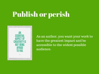 Publish or perish 
As an author, you want your work to 
have the greatest impact and be 
accessible to the widest possible 
audience. 
 