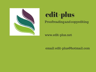 edit-plus 
Proofreading and copyediting 
www.edit-plus.net 
email: edit-plus@hotmail.com 

