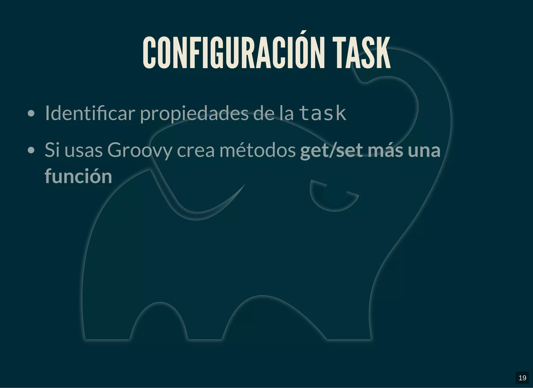 CONFIGURACIÓN TASKCONFIGURACIÓN TASK
Identi car propiedades de la task
Si usas Groovy crea métodos get/set más una
función
19
 