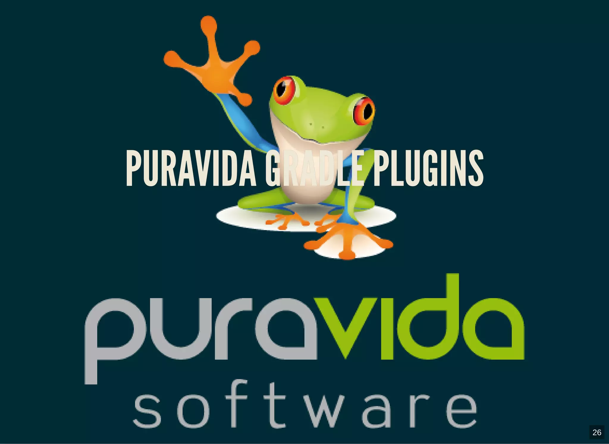 PURAVIDA GRADLE PLUGINSPURAVIDA GRADLE PLUGINS
26
 
