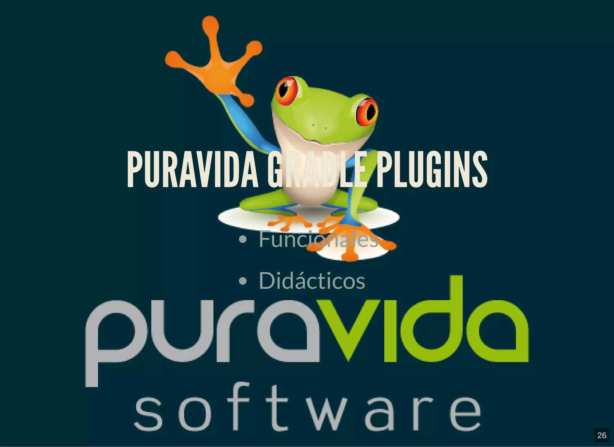 PURAVIDA GRADLE PLUGINSPURAVIDA GRADLE PLUGINS
Funcionales
Didácticos
26
 