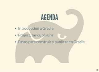 AGENDAAGENDA
Introducción a Gradle
Project, tasks, plugins
Pasos para construir y publicar en Gradle
4
 