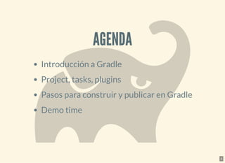 AGENDAAGENDA
Introducción a Gradle
Project, tasks, plugins
Pasos para construir y publicar en Gradle
Demo time
4
 