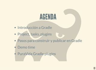 AGENDAAGENDA
Introducción a Gradle
Project, tasks, plugins
Pasos para construir y publicar en Gradle
Demo time
PuraVida Gradle plugins
4
 