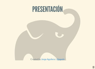 PRESENTACIÓNPRESENTACIÓN
Created by /Jorge Aguilera @jagedn
2
 