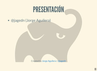 PRESENTACIÓNPRESENTACIÓN
@jagedn (Jorge Aguilera)
Created by /Jorge Aguilera @jagedn
2
 