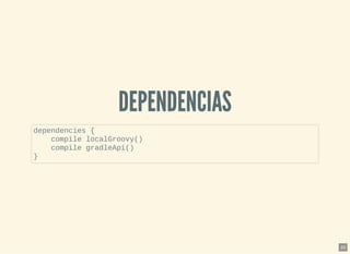 DEPENDENCIASDEPENDENCIAS
dependencies {
compile localGroovy()
compile gradleApi()
}
20
 
