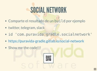 SOCIAL NETWORKSOCIAL NETWORK
Comparte el resultado de un build por ejemplo
twitter, telegram, slack
id 'com.puravida.gradle.socialnetwork'
Show me the code!!!
https://puravida-gradle.gitlab.io/social-network
32
 