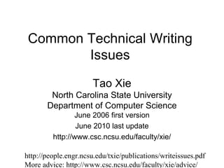 Common Technical Writing Issues Tao Xie North Carolina State University Department of Computer Science June 2006 first version June 2010 last update http://www.csc.ncsu.edu/faculty/xie/ http://people.engr.ncsu.edu/txie/publications/writeissues.pdf More advice: http://www.csc.ncsu.edu/faculty/xie/advice/ 
