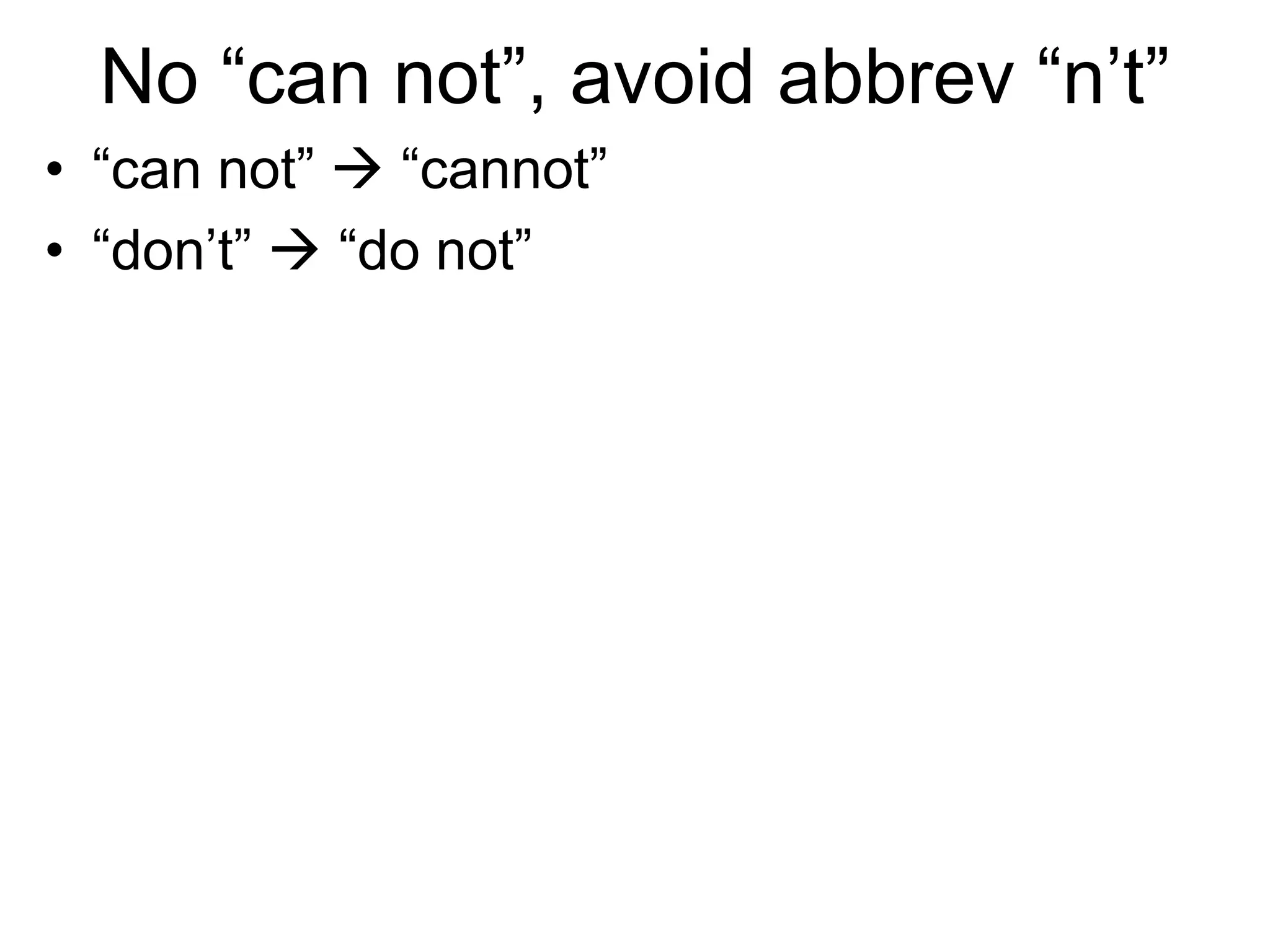 No “can not”, avoid abbrev “n’t”
• “can not”  “cannot”
• “don’t”  “do not”
 